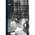 Hospital Management: Published in the Interest of Executives in Every Department of Hospital Work; Volume 10