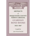 Abstracts of Pasquotank County, North Carolina, Guardian Bond Books, 1832-1867