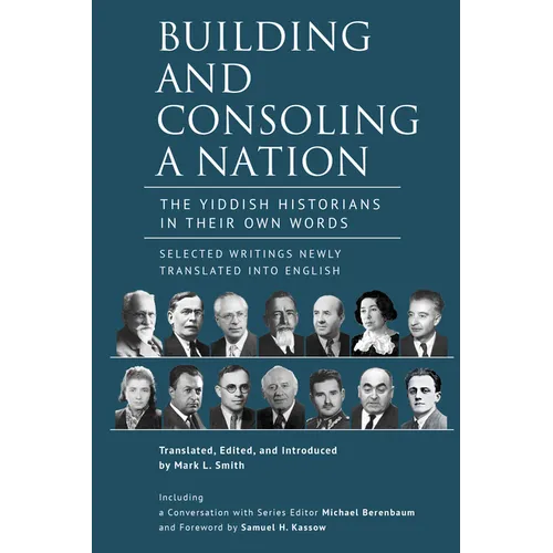 Building and Consoling a Nation: The Yiddish Historians in Their Own Words. Selected Writings Newly Translated Into English