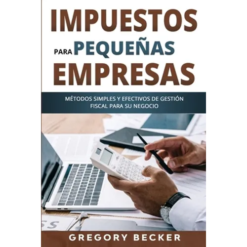 Impuestos para pequeñas empresas: Métodos simples y efectivos de gestión fiscal para su negocio