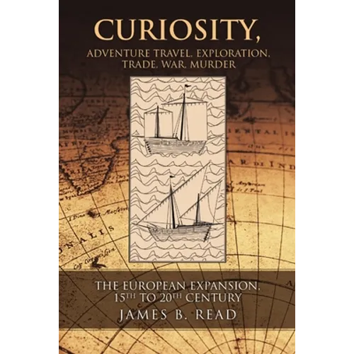 Curiosity, Adventure Travel, Exploration, Trade, War, Murder: The European Expansion, 15th to 20th Century