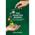 The Medicine Woman: A Path of Power and Healing with Love and Plants
