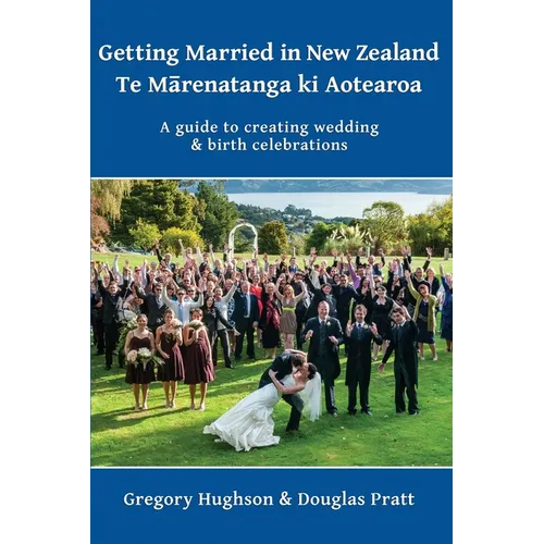 Getting Married in New Zealand - Te Mārenatanga ki Aotearoa: A guide to creating wedding and birth celebrations