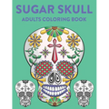 Sugar Skull Adults Coloring Book: A Sugar Skull Coloring Activity Book With Intricate Designs, Adult Coloring Sheets For Stress Relief