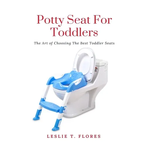Potty Seat For Toddlers: The Art of Choosing The Best Toddler Seats