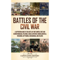 Battles of the Civil War: A Captivating Guide to the Battle of Fort Sumter, First and Second Manassas, Pea Ridge, Shiloh, Antietam, Chancellorsville,