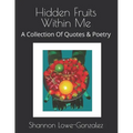 Hidden Fruits Within Me: A Collection Of Quotes & Poetry