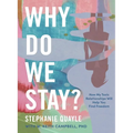 Why Do We Stay?: How My Toxic Relationship Can Help You Find Freedom