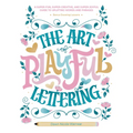 The Art of Playful Lettering: A Super-Fun, Super-Creative, and Super-Joyful Guide to Uplifting Words and Phrases - Includes Bonus Drawing Lessons