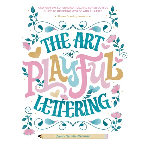 The Art of Playful Lettering: A Super-Fun, Super-Creative, and Super-Joyful Guide to Uplifting Words and Phrases - Includes Bonus Drawing Lessons