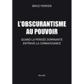 L'Obscurantisme au pouvoir: Quand la pensée dominante entrave la connaissance