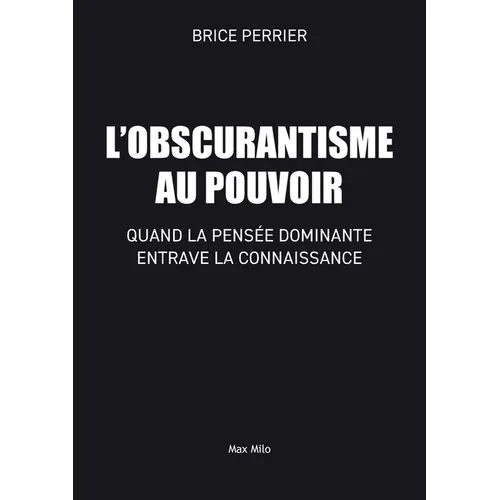 L'Obscurantisme au pouvoir: Quand la pensée dominante entrave la connaissance