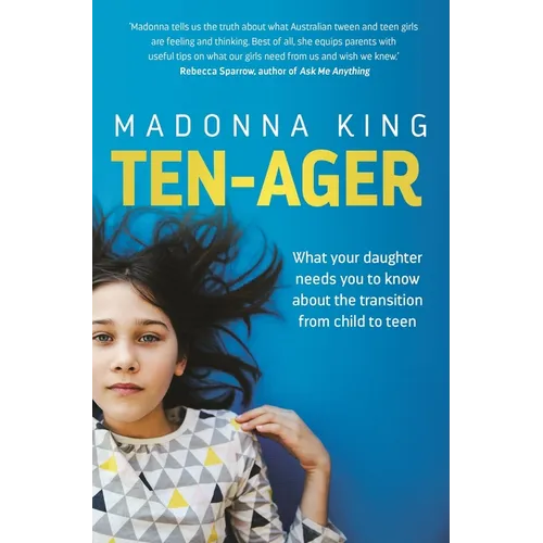 Ten-Ager: What Your Daughter Needs You to Know about the Transition from Child to Teen