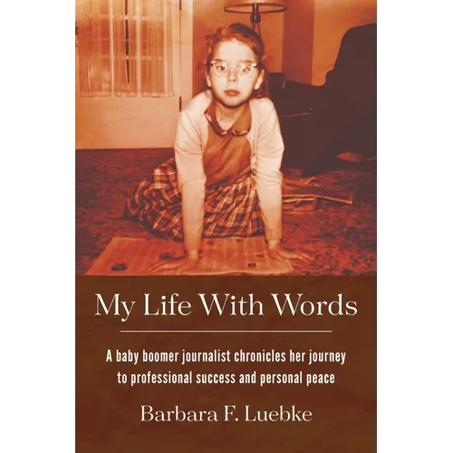 My Life with Words: A Baby Boomer Journalist Chronicles Her Journey to Professional Success and Personal Peace