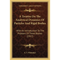 A Treatise On The Analytical Dynamics Of Particles And Rigid Bodies: With An Introduction To The Problem Of Three Bodies (1917)