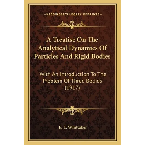 A Treatise On The Analytical Dynamics Of Particles And Rigid Bodies: With An Introduction To The Problem Of Three Bodies (1917)