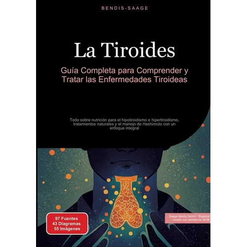 La Tiroides: Guía Completa para Comprender y Tratar las Enfermedades Tiroideas: Todo sobre nutrición para el hipotiroidismo e hipertiroidismo, tratami