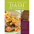 Fresh and Healthy Dash Diet Cooking: 101 Delicious Recipes for Lowering Blood Pressure, Losing Weight and Feeling Great