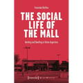 The Social Life of the Mall: Working and Dwelling in Urban Argentina