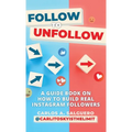 Follow To Unfollow: A Guidebook in How to Build Real Instagram Followers