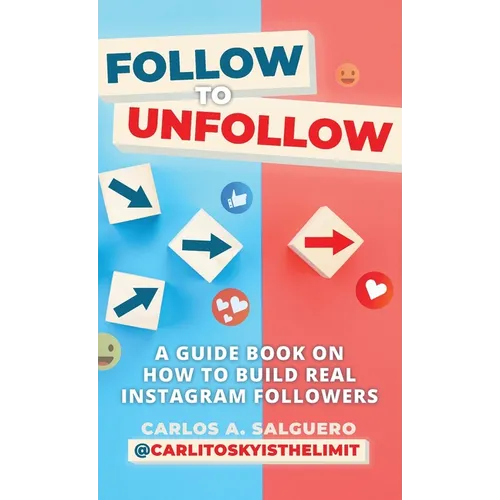 Follow To Unfollow: A Guidebook in How to Build Real Instagram Followers
