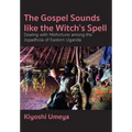 The Gospel Sounds Like the Witch's Spell: Dealing with Misfortune among the Jopadhola of Eastern Uganda