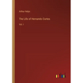 The Life of Hernando Cortes: Vol. I