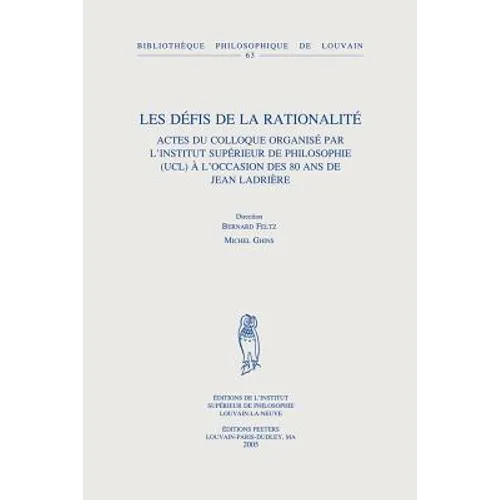 Les Defis de la Rationalite: Actes Du Colloque Organise Par l'Institut Superieur de Philosophie (Ucl) a l'Occasion Des 80 ANS de Jean Ladriere