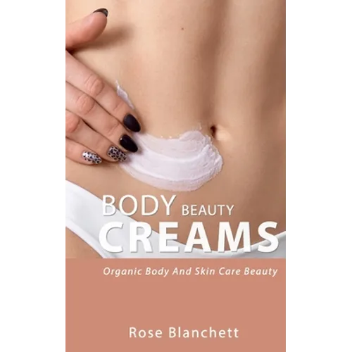 Beauty Body Creams: Organic Body And Skin Care Beauty