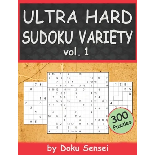 ULTRA HARD SUDOKU VARIETY vol. 1: 9x9, 10x10, 12x12, 15x15 and 16x16 + Jigsaw Version (300 Puzzles)