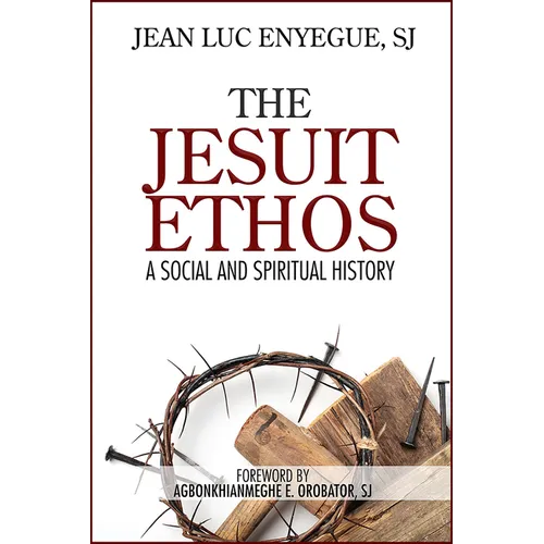 The Jesuit Ethos: A Social and Spiritual History