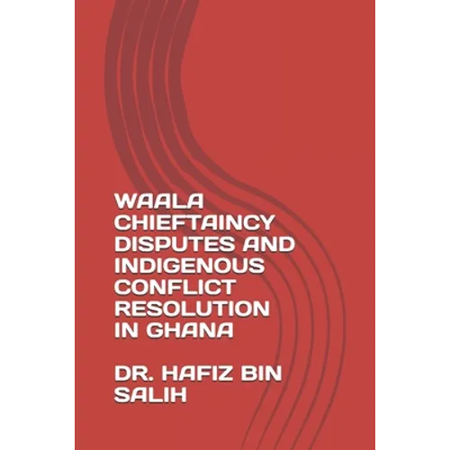 Waala Chieftaincy Disputes and Indigenous Conflict Resolution in Ghana