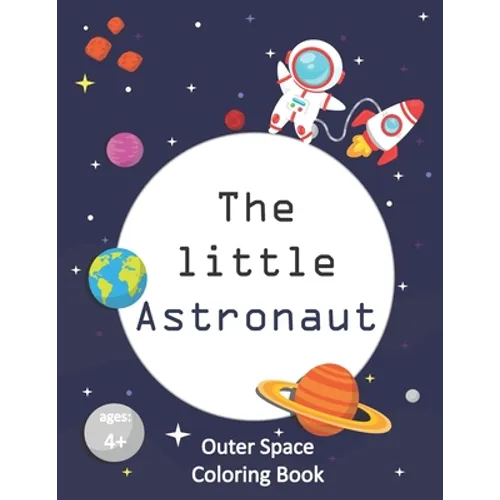 The Little Astronaut: Coloring Book About Outer Space For Kids 4-8 Preschoolers and Kindergarteners