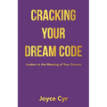 Cracking Your Dream Code: Awaken to the Meaning of Your Dreams