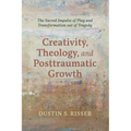 Creativity, Theology, and Posttraumatic Growth: The Sacred Impulse of Play and Transformation Out of Tragedy