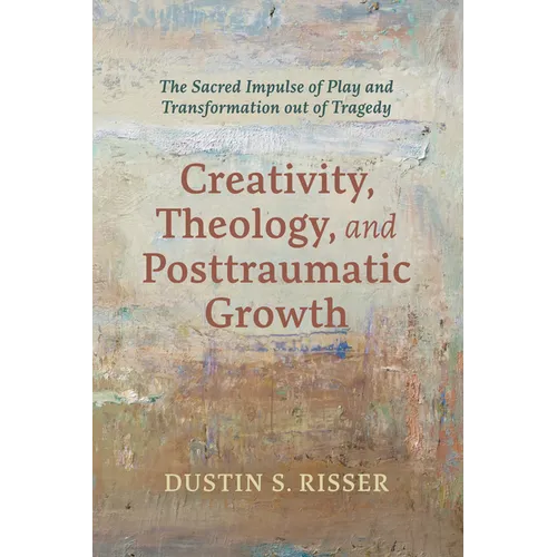 Creativity, Theology, and Posttraumatic Growth: The Sacred Impulse of Play and Transformation Out of Tragedy
