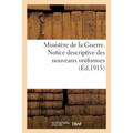 Ministère de la Guerre. Notice Descriptive Des Nouveaux Uniformes: Décision Ministérielle Du 9 Décembre 1914 Mise À Jour