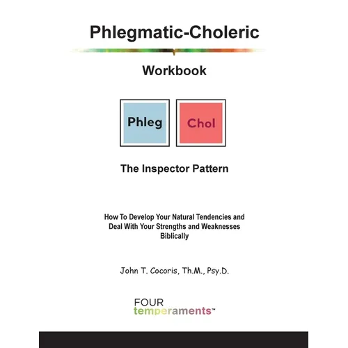 Phlegmatic-Choleric Workbook: The Inspector Pattern: How To Develop Your Natural Tendencies and Deal With Your Strengths and Weaknesses Biblically