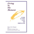 Living in the Moment: A Guide to Living a Full and Spiritual Life