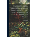 Caroli Linnæi ... Species Plantarum. Tom.1-6 [in 7 Pt. No More Was Publ. In Vol.5 After Pt.2. Sect. 1]