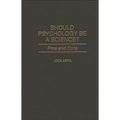 Should Psychology Be a Science? Pros and Cons