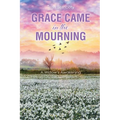 Grace Came in the Mourning: A Widow's Awakening