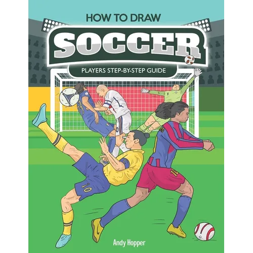 How to Draw Soccer Players Step-by-Step Guide: Best Soccer Drawing Book for You and Your Kids