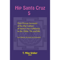 Hip Santa Cruz 5: First-Person Accounts of the Hip Culture of Santa Cruz, California in the 1960s, 70s, and 80s