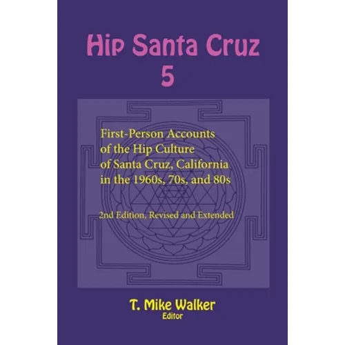 Hip Santa Cruz 5: First-Person Accounts of the Hip Culture of Santa Cruz, California in the 1960s, 70s, and 80s