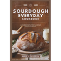 Sourdough Everyday Cookbook: Unlock The Secrets Of Perfect Bread, Creative Recipes, And Artisan Techniques: A Comprehensive Guide to Creating and S
