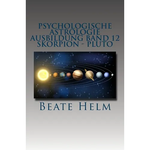 Psychologische Astrologie - Ausbildung Band 12 - Skorpion - Pluto: Forschergeist - Intensität: Macht - Schattenarbeit - Stirb und werde - Wandlung