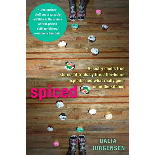 Spiced: A Pastry Chef's True Stories of Trails by Fire, After-Hours Exploits, and What Really Goes on in the Kitchen