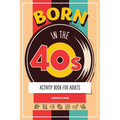 Born in the 40s Activity Book for Adults: Mixed Puzzle Book for Adults about Growing Up in the 50s and 60s with Trivia, Sudoku, Word Search, Crossword