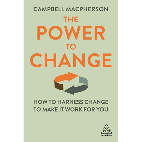 The Power to Change: How to Harness Change to Make It Work for You